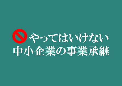 やってはいけない中小企業の事業承継シリーズ